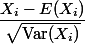 \dfrac{X_i-E(X_i)}{\sqrt{\textrm{Var}(X_i)}}